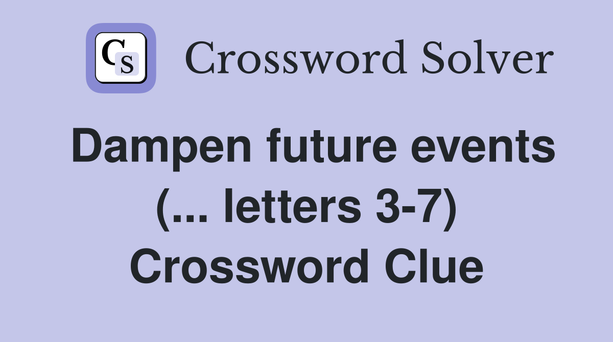 Dampen future events (... letters 37) Crossword Clue Answers